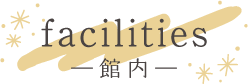 facilities ― 館 内 ―